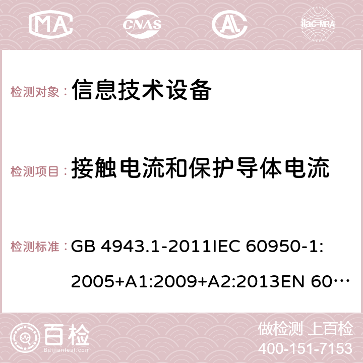 接触电流和保护导体电流 信息技术设备 安全 第1部分：通用要求 GB 4943.1-2011
IEC 60950-1:2005+A1:2009+A2:2013
EN 60950-1:2006+A11:2009+A1:2010+A12:2011+A2:2013
UL 60950-1:2007
UL 60950-1,Second Edition,2011-12-19
AS/NZS 60950.1:2015
JIS C6950-1:2012 5.1