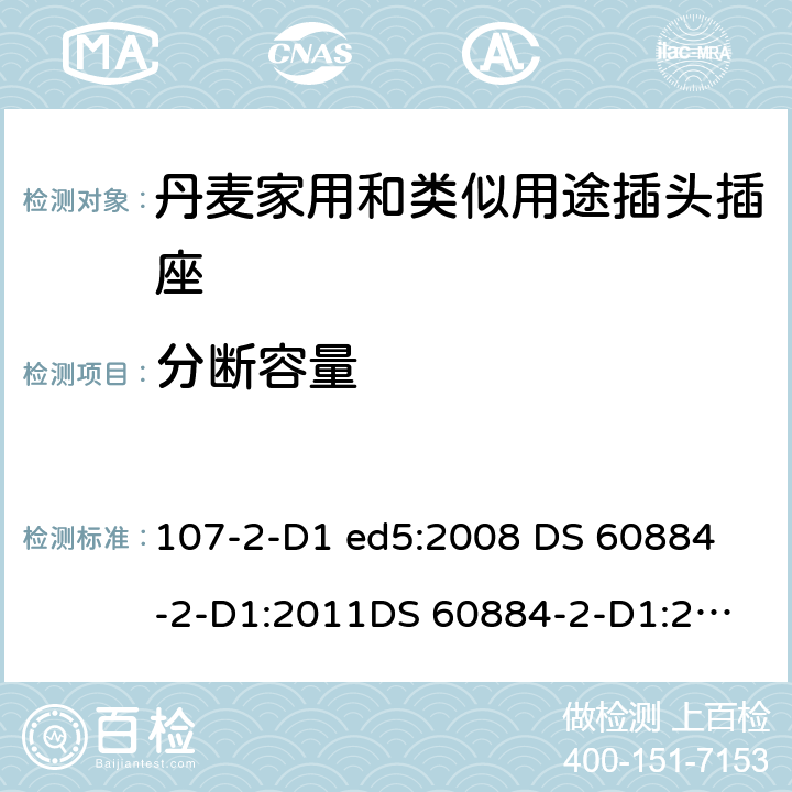 分断容量 家用和类似用途插头插座 丹麦的要求 107-2-D1 ed5:2008 
DS 60884-2-D1:2011
DS 60884-2-D1:2017 20