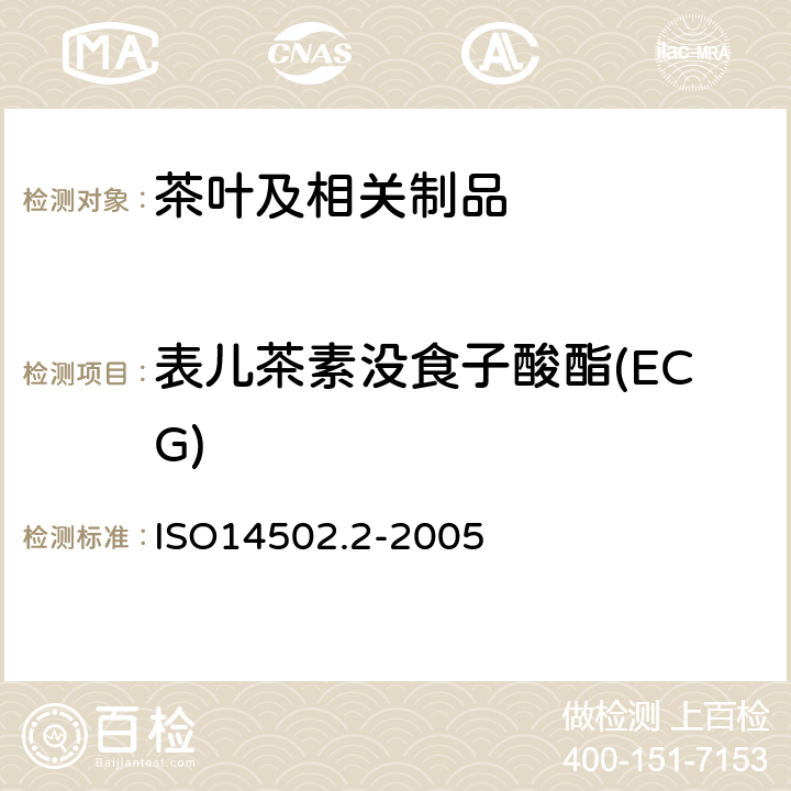 表儿茶素没食子酸酯(ECG) ISO 14502-2-2005 绿茶和红茶特殊物质的测定 第2部分:茶叶中儿茶酚含量 高效液相色谱法