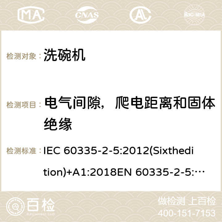 电气间隙，爬电距离和固体绝缘 家用和类似用途电器的安全 洗碗机的特殊要求 IEC 60335-2-5:2012(Sixthedition)+A1:2018EN 60335-2-5:2015IEC 60335-2-5:2002(Fifthedition)+A1:2005+A2:2008AS/NZS 60335.2.5:2014+A1:2015+A2:2018GB 4706.25-2008 29