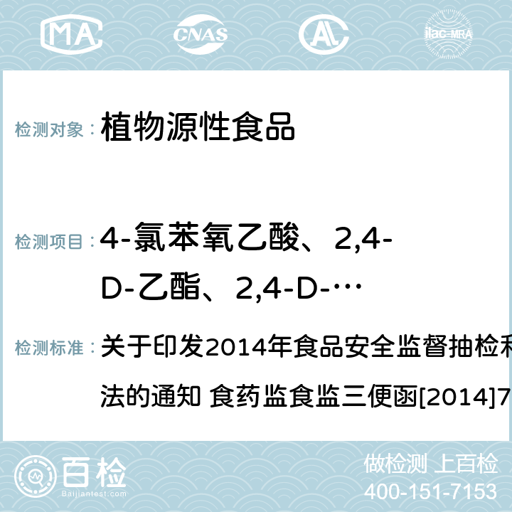 4-氯苯氧乙酸、2,4-D-乙酯、2,4-D-丁酯（2，4-二氯苯氧乙酸丁酯）、萘乙酸、2,4-D（2，4-二氯苯氧乙酸）、吲哚乙酸、吲哚丁酸 豆芽中植物生长调节剂残留检测方法 关于印发2014年食品安全监督抽检和风险监测指定检验方法的通知 食药监食监三便函[2014]73号附件