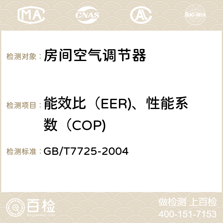 能效比（EER)、性能系数（COP) 房间空气调节器 GB/T7725-2004 6.3.2-6.3.4、6.3.5