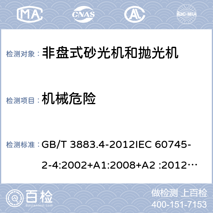 机械危险 手持式电动工具的安全 第2部分：非盘式砂光机和抛光机的专用要求 GB/T 3883.4-2012
IEC 60745-2-4:2002+A1:2008+A2 :2012
AS/NZS 60745.2.4-2009
 EN 60745-2-4:2009+A11:2011 19