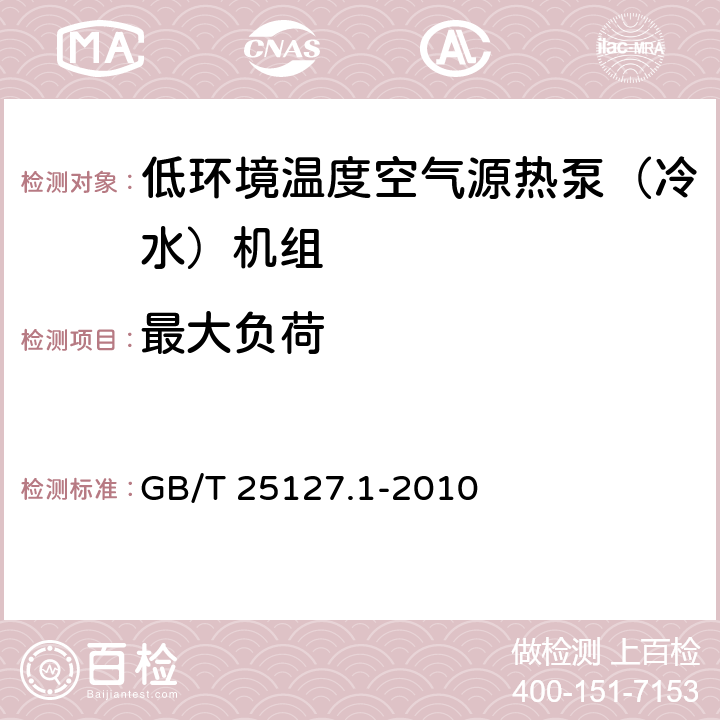 最大负荷 低环境温度空气源热泵（冷水）机组 第一部分：工业或商业及类似用途的热泵（冷水）机组 GB/T 25127.1-2010 6.3.5.1