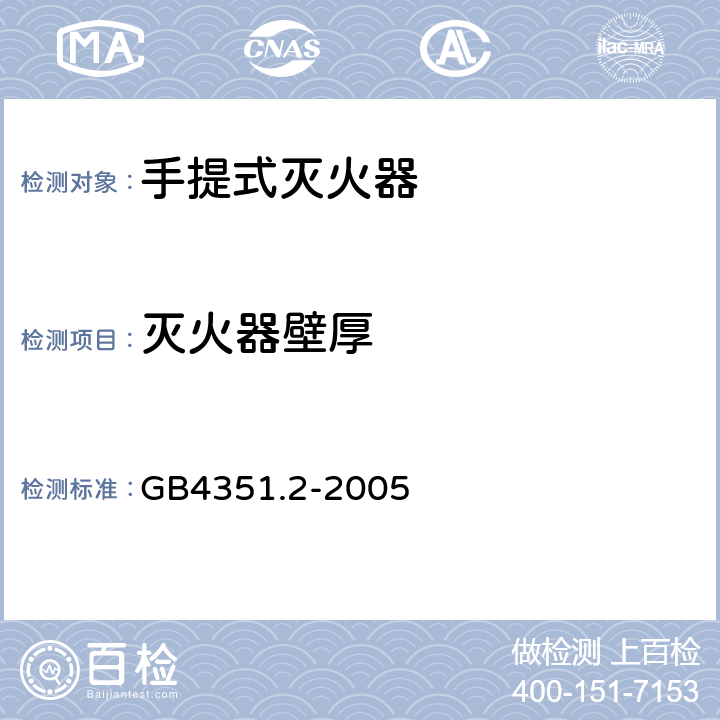 灭火器壁厚 手提式灭火器 第l部分：性能和结构要求GB4351.1-2005; 手提式灭火器 第2部分:手提式二氧化碳灭火器钢质无缝瓶体的要求 GB4351.2-2005 6.10.1.8