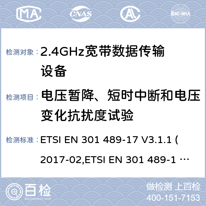 电压暂降、短时中断和电压变化抗扰度试验 电磁兼容性和射频频谱问题（ERM）；射频设备和服务的电磁兼容性（EMC）标准；第17部分：广播数据传送系统的EMC性能特殊要求 电磁兼容性和射频频谱问题（ERM）；射频设备和服务的电磁兼容（EMC）标准；第1部分：通用技术要求 ETSI EN 301 489-17 V3.1.1 (2017-02,ETSI EN 301 489-1 V2.1.1 (2017-09)