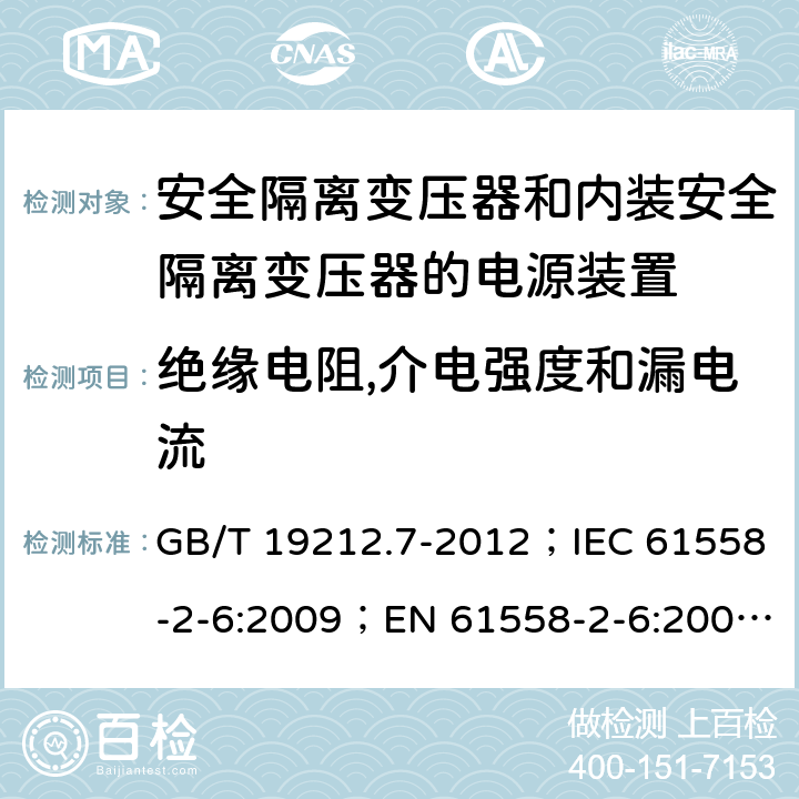 绝缘电阻,介电强度和漏电流 电源电压为1 100V及以下的变压器、电抗器、电源装置和类似产品的安全 第7部分：安全隔离变压器和内装安全隔离变压器的电源装置的特殊要求和试验 GB/T 19212.7-2012；IEC 61558-2-6:2009；EN 61558-2-6:2009；AS/NZS 61558.2.6:2009+A1:2012 18