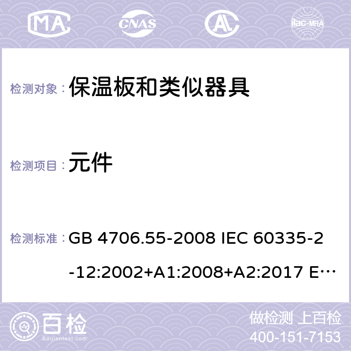 元件 家用和类似用途电器的安全 保温板和类似器具的特殊要求 GB 4706.55-2008 IEC 60335-2-12:2002+A1:2008+A2:2017 EN 60335-2-12:2003+A1:2008+A2:2019 AS/NZS 60335.2.12:2004+A1:2009 24