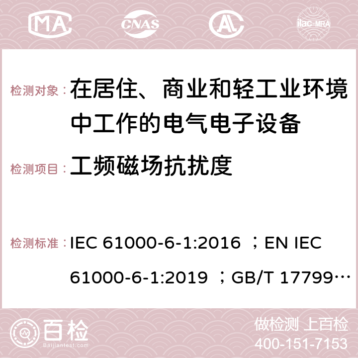 工频磁场抗扰度 电磁兼容 通用标准 居住、商业和轻工业环境中的抗扰度试验 IEC 61000-6-1:2016 ；EN IEC 61000-6-1:2019 ；GB/T 17799.1-2017 3.1