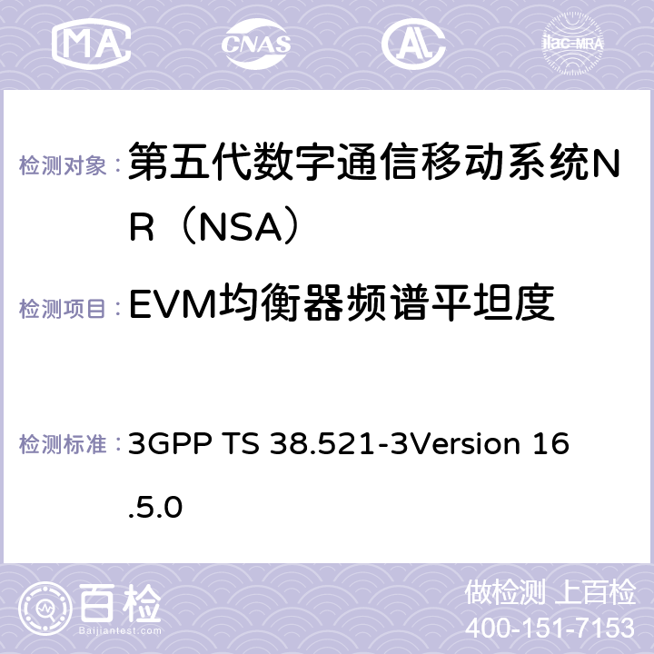 EVM均衡器频谱平坦度 第三代合作伙伴计划；技术规范组无线电接入网；NR;用户设备（UE）一致性规范；无线电发送和接收；第3部分：Range1 and Range2 NSA； 3GPP TS 38.521-3
Version 16.5.0 6.4B.2.3.4