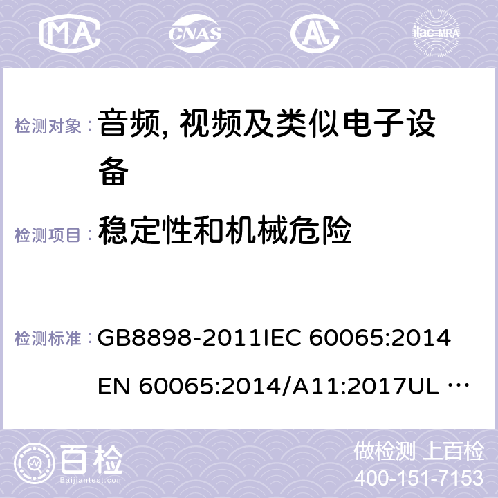 稳定性和机械危险 音频、视频及类似电子设备 安全要求 GB8898-2011
IEC 60065:2014
EN 60065:2014/A11:2017
UL 60065:2015
AS/NZS 60065:2018 19