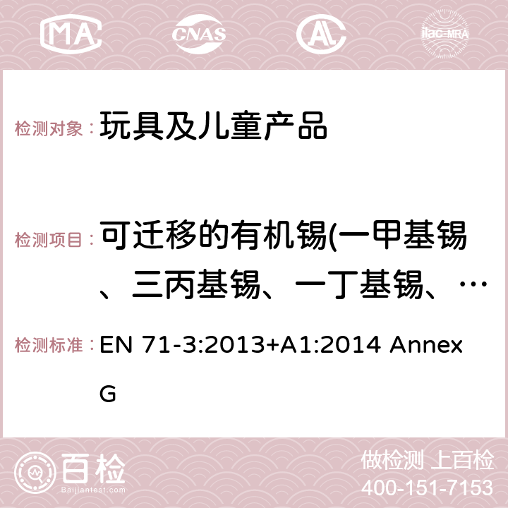 可迁移的有机锡(一甲基锡、三丙基锡、一丁基锡、二丁基锡、三丁基锡、四丁基锡、一辛基锡、二辛基锡、二苯基锡、三苯基锡） 欧洲玩具安全标准 第3部分：可迁移的重金属元素 EN 71-3:2013+A1:2014 Annex G