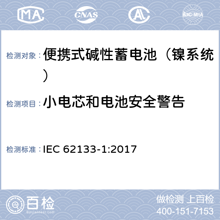 小电芯和电池安全警告 含碱性或其他非酸性电解液的蓄电池和蓄电池组：便携式密封蓄电池和蓄电池组的安全性要求 第一部分：镍系统 IEC 62133-1:2017 8.2