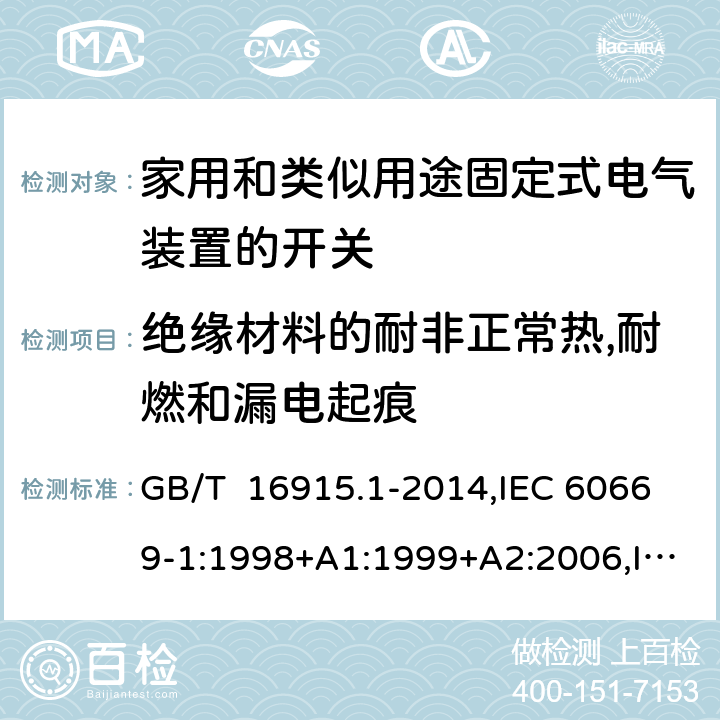 绝缘材料的耐非正常热,耐燃和漏电起痕 家用和类似用途固定式电气装置的开关 第1部分: 通用要求 GB/T 16915.1-2014,IEC 60669-1:1998+A1:1999+A2:2006,IEC 60669-1: 2017,EN 60669-1 :1999+A1:2002+A2 :2008,EN 60669-1:2018, AS/NZS 60669.1:2020 cl24