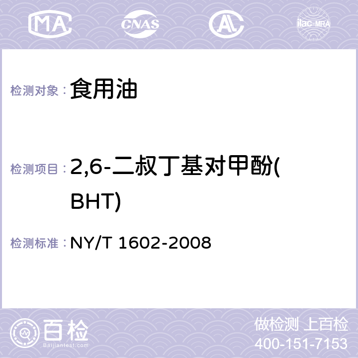 2,6-二叔丁基对甲酚(BHT) 植物油中叔丁基羟基茴香醚（BHA）、2,6-二叔丁基对甲酚（BHT）和特丁基对苯二酚（TBHQ）的测定 高效液相色谱法 NY/T 1602-2008