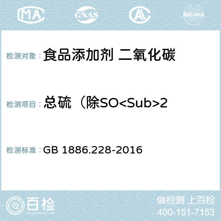 总硫（除SO<Sub>2</Sub>外，以S计） 食品添加剂 二氧化碳 GB 1886.228-2016 附录A.11
