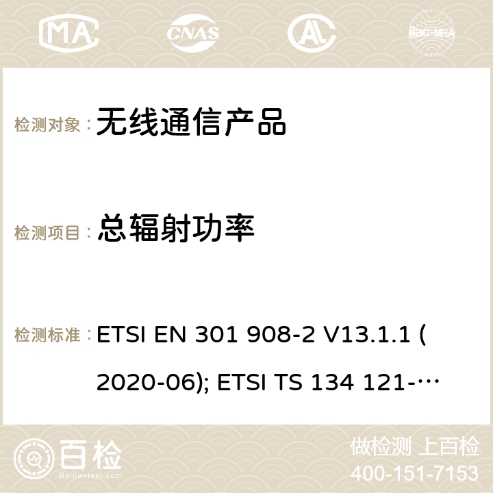 总辐射功率 ETSI EN 301 908 IMT蜂窝网络;第2部分: CDMA 直接扩频(UTRA FDD)用户设备 -2 V13.1.1 (2020-06); ETSI TS 134 121-1 V15.4.0 (2020-04)