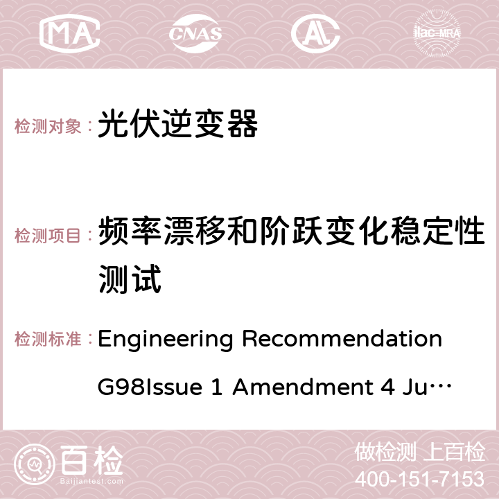 频率漂移和阶跃变化稳定性测试 与经过全面测试的微型发电机（每相不超过16 A，包括每相16 A）与公共低压配电网并联连接的要求 Engineering Recommendation G98
Issue 1 Amendment 4 June 2019 A 1.2.6, A.2.2.6