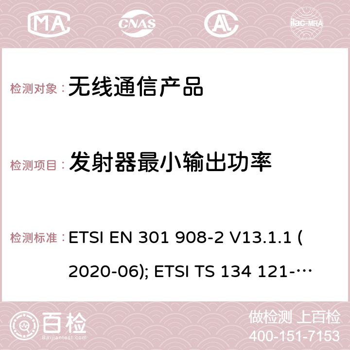 发射器最小输出功率 ETSI EN 301 908 IMT蜂窝网络;第2部分: CDMA 直接扩频(UTRA FDD)用户设备 -2 V13.1.1 (2020-06); ETSI TS 134 121-1 V15.4.0 (2020-04)