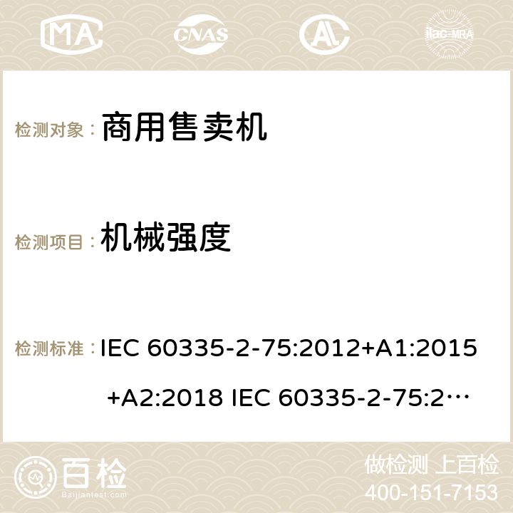 机械强度 家用和类似用途电器的安全 商用售卖机的特殊要求 IEC 60335-2-75:2012+A1:2015 +A2:2018 IEC 60335-2-75:2002+A1:2004+A2:2008 EN 60335-2-75:2004+A1:2005+A2:2008+A11:2006+A12:2010 21