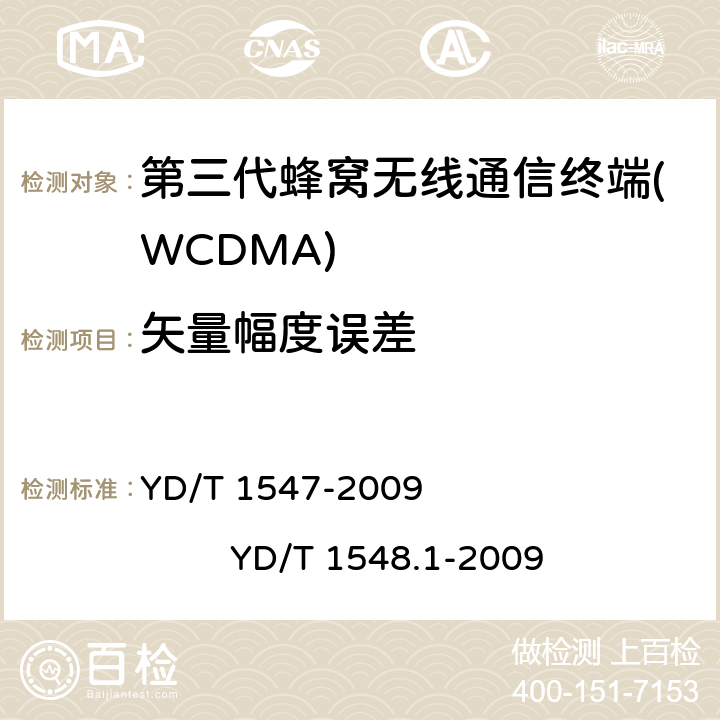 矢量幅度误差 2GHz WCDMA数字蜂窝移动通信网 终端设备技术要求（第三阶段） 2GHz WCDMA数字蜂窝移动通信网 终端设备测试方法（第三阶段） 第1部分：基本功能、业务和性能 YD/T 1547-2009 
YD/T 1548.1-2009 8.3.7.1