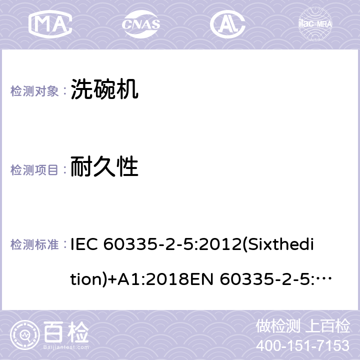 耐久性 家用和类似用途电器的安全 洗碗机的特殊要求 IEC 60335-2-5:2012(Sixthedition)+A1:2018EN 60335-2-5:2015IEC 60335-2-5:2002(Fifthedition)+A1:2005+A2:2008AS/NZS 60335.2.5:2014+A1:2015+A2:2018GB 4706.25-2008 18