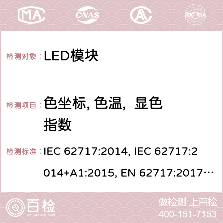 色坐标, 色温,  显色指数 普通照明用LED模块 性能要求 IEC 62717:2014, IEC 62717:2014+A1:2015, EN 62717:2017， IEC62717:2014+A1:2015+A2:2019，EN62717:2017+A2:2019，GB/T 24823-2017 9