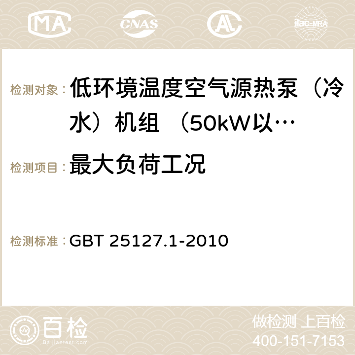 最大负荷工况 低环境温度空气源热泵(冷水)机组 第1部分：工业或商业用及类似用途的热泵(冷水)机组 GBT 25127.1-2010 6.3.5.1