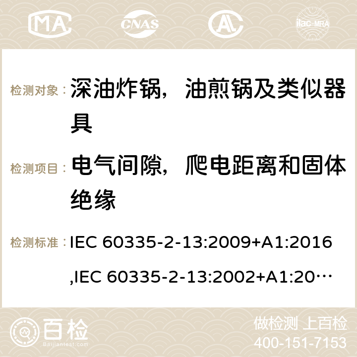 电气间隙，爬电距离和固体绝缘 家用和类似用途电器安全–第2-13部分:深油炸锅，油煎锅及类似器具的特殊要求 IEC 60335-2-13:2009+A1:2016,IEC 60335-2-13:2002+A1:2004+A2:2008,EN 60335-2-13:2010+A11:2012+A1:2019,AS/NZS 60335.2.13:2017