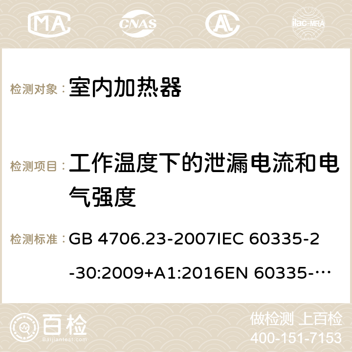 工作温度下的泄漏电流和电气强度 家用和类似用途电器的安全 第2部分：室内加热器的特殊要求 GB 4706.23-2007
IEC 60335-2-30:2009+A1:2016
EN 60335-2-30:2009+A11:2012+A1:2020 13