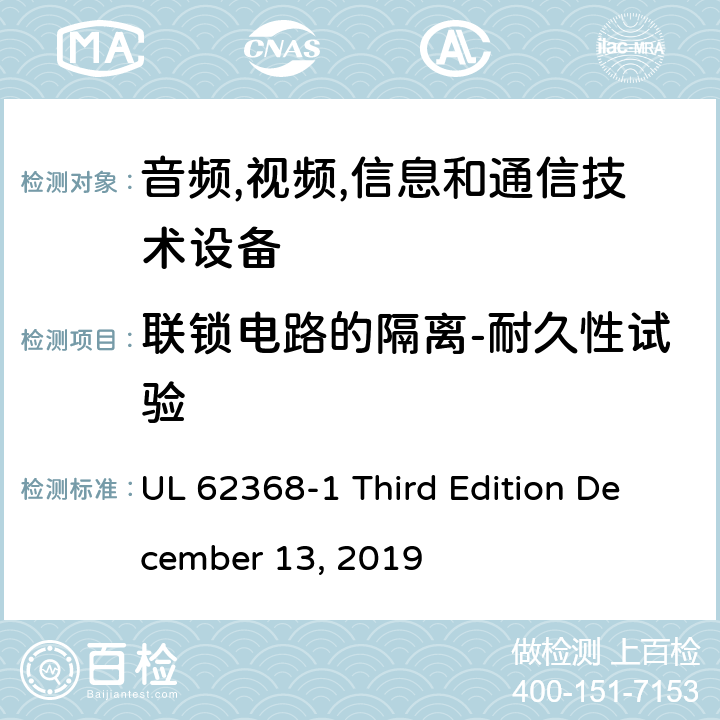 联锁电路的隔离-耐久性试验 音频/视频,信息和通信技术设备-第一部分: 安全要求 UL 62368-1 Third Edition December 13, 2019 附录 K.7.3