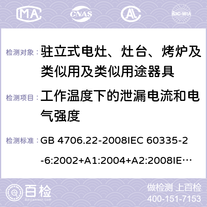 工作温度下的泄漏电流和电气强度 家用和类似用途电器的安全 驻立式电灶、灶台、烤炉及类似用及类似用途器具的特殊要求 GB 4706.22-2008
IEC 60335-2-6:2002+A1:2004+A2:2008
IEC 60335-2-6:2014+A1:2018
EN 60335-2-6:2015
AS/NZS 60335.2.6-2008
AS/NZS 60335.2.6:2014+A1:2015+A2:2019 13