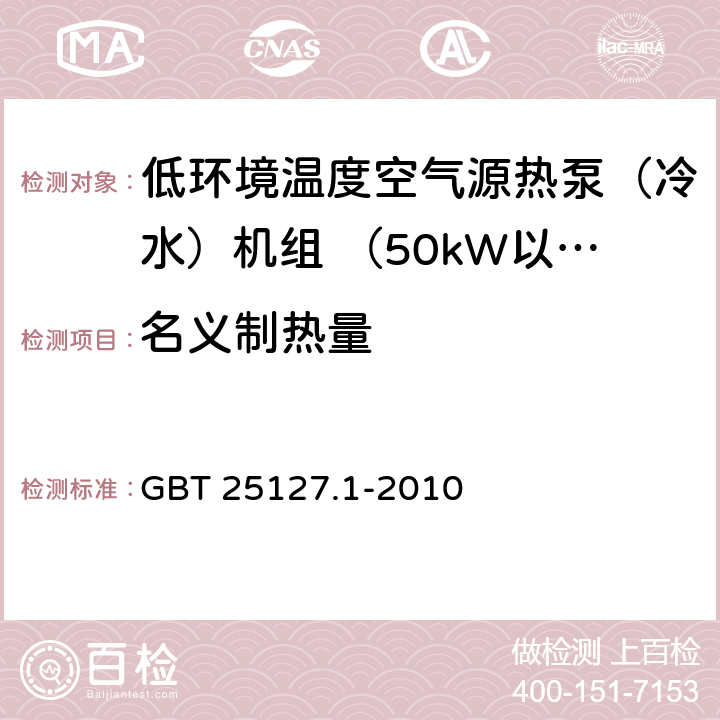 名义制热量 低环境温度空气源热泵(冷水)机组 第1部分：工业或商业用及类似用途的热泵(冷水)机组 GBT 25127.1-2010 6.3.2.2