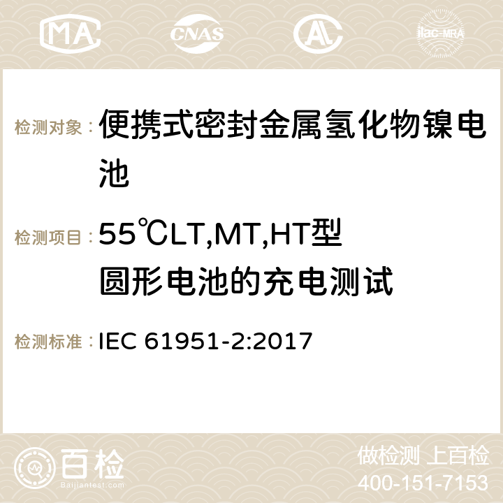 55℃LT,MT,HT型圆形电池的充电测试 含碱性或其它非酸性电解质的蓄电池和蓄电池组—便携式密封单体蓄电池 第2部分：金属氢化物镍电池 IEC 61951-2:2017 7.11