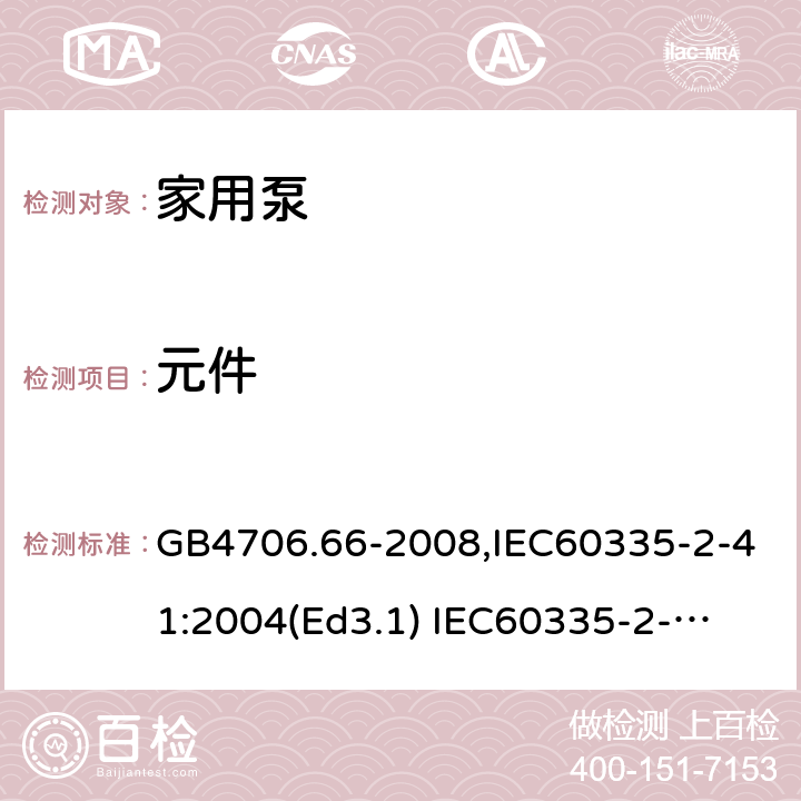 元件 家用和类似用途电器的安全　泵的特殊要求 GB4706.66-2008,IEC60335-2-41:2004(Ed3.1) 
IEC60335-2-41:2012,EN60335-2-41:2003+A2:2010 24