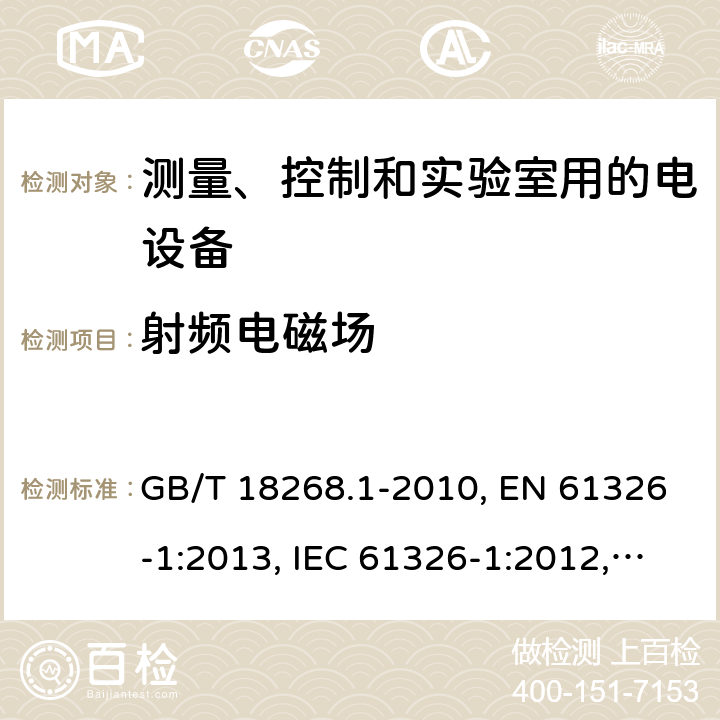 射频电磁场 测量、控制和试验室用的电设备电磁兼容性要求 GB/T 18268.1-2010, EN 61326-1:2013, IEC 61326-1:2012, SANS 61326-1:2007, IEC 61326-2-1:2012, EN 61326-2-1:2013, IEC 61326-2-2:2012, EN 61326-2-2:2013, IEC 61326-2-3:2012, EN 61326-2-3:2013 条款6