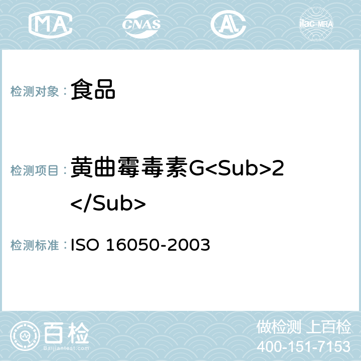 黄曲霉毒素G<Sub>2</Sub> 食品、谷类、坚果及其制品中黄曲霉毒素B<Sub>1</Sub>和黄曲霉毒素B<Sub>1</Sub>、B<Sub>2</Sub>、G<Sub>1</Sub>和G<Sub>2</Sub>总含量的测定 高效液相色谱法 ISO 16050-2003