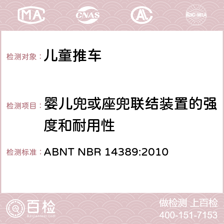 婴儿兜或座兜联结装置的强度和耐用性 ABNT NBR 14389:2010 儿童推车安全要求  14