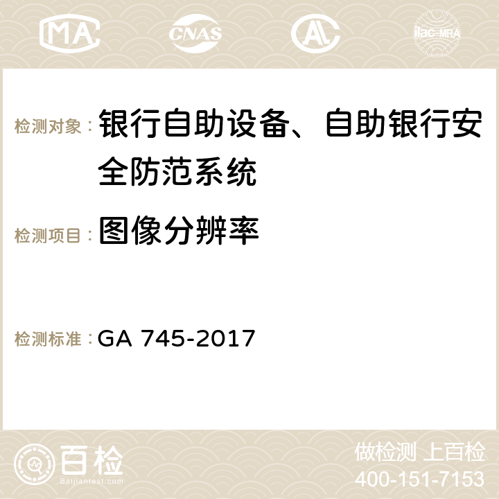 图像分辨率 《银行自助设备、自助银行安全防范要求》 GA 745-2017 7.2.6