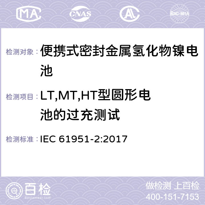 LT,MT,HT型圆形电池的过充测试 含碱性或其它非酸性电解质的蓄电池和蓄电池组—便携式密封单体蓄电池 第2部分：金属氢化物镍电池 IEC 61951-2:2017 7.7.2