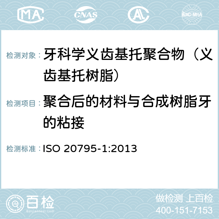 聚合后的材料与合成树脂牙的粘接 牙科学 基托聚合物 第1部分：义齿基托聚合物 ISO 20795-1:2013 5.2.12