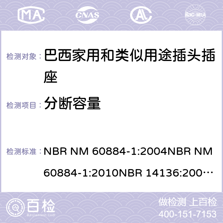 分断容量 家用和类似用途插头插座 第1部分: 通用要求 NBR NM 60884-1:2004
NBR NM 60884-1:2010
NBR 14136:2002
NBR 14136:2012
NBR 14936:2006 
NBR 14936:2012 20