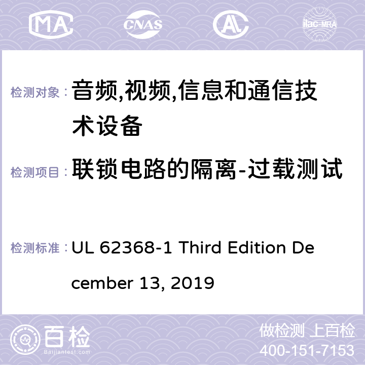 联锁电路的隔离-过载测试 音频/视频,信息和通信技术设备-第一部分: 安全要求 UL 62368-1 Third Edition December 13, 2019 附录 K.7.2