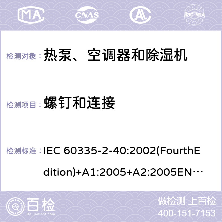 螺钉和连接 家用和类似用途电器的安全 热泵、空调器和除湿机的特殊要求 IEC 60335-2-40:2002(FourthEdition)+A1:2005+A2:2005
EN 60335-2-40:2003+A11:2004+A12:2005+A1:2006+A2:2009+A13:2012
IEC 60335-2-40:2013(FifthEdition)+A1:2016
AS/NZS 60335.2.40:2015
GB 4706.32-2012 28