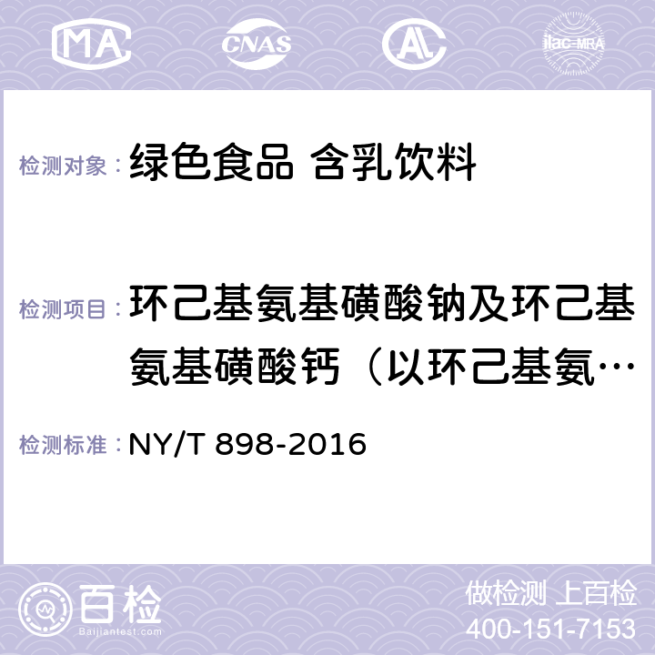 环己基氨基磺酸钠及环己基氨基磺酸钙（以环己基氨基磺酸计） 绿色食品 含乳饮料 NY/T 898-2016 5.5(GB 5009.97-2016)