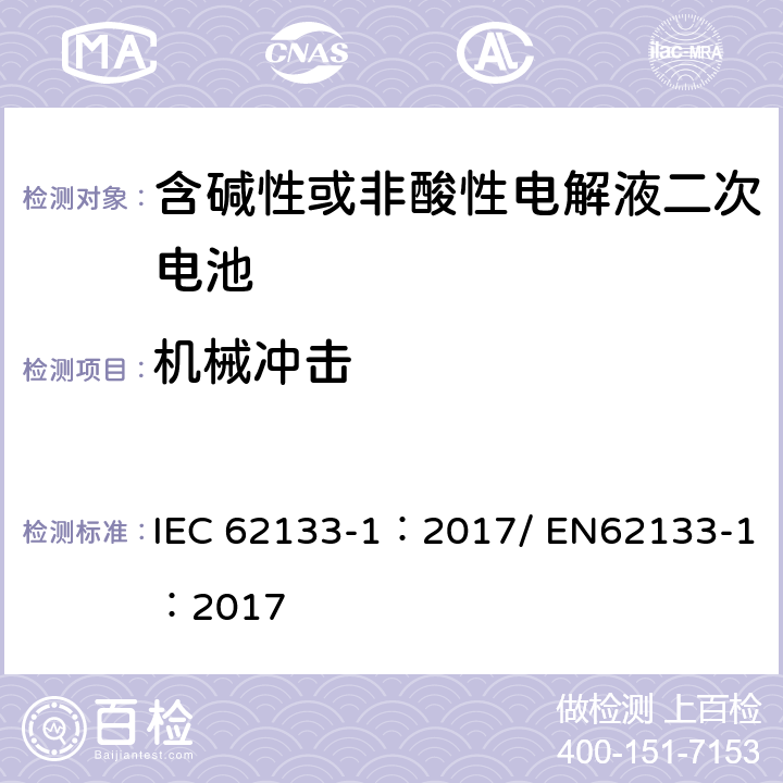机械冲击 含碱性或其他非酸性电解质的二次电池和便携式密封二次电池及其制造的电池的安全要求 便携式应用第1部分:镍系统 IEC 62133-1：2017/ EN62133-1：2017 7.3.4