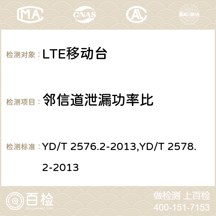 邻信道泄漏功率比 TD-LTE数字蜂窝移动通信网 终端设备测试方法（第一阶段） 第2部分：无线射频性能测试,LTE FDD数字蜂窝移动通信网终端设备测试方法（第一阶段）第2部分：无线射频性能测试 YD/T 2576.2-2013,YD/T 2578.2-2013 5.5.2.2,5.5.2.3