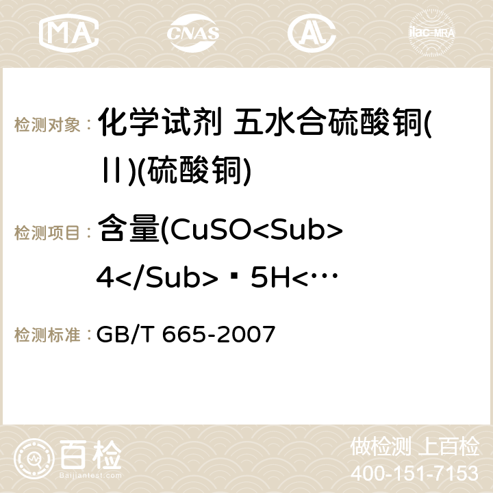 含量(CuSO<Sub>4</Sub>•5H<Sub>2</Sub>O<Sub>) 化学试剂 五水合硫酸铜(Ⅱ)(硫酸铜) GB/T 665-2007 5.2