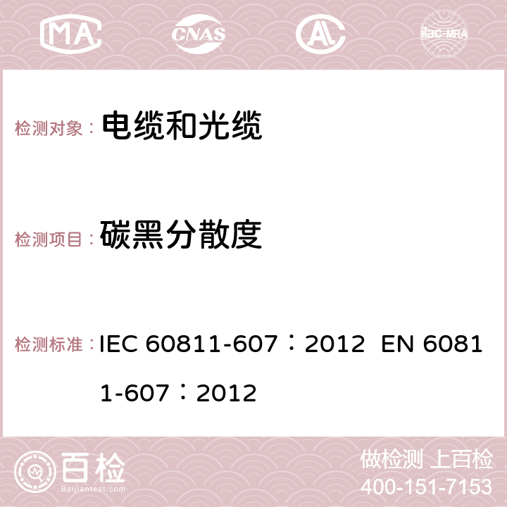 碳黑分散度 IEC 60811-6 电缆和光缆-非金属材料试验方法-第607部分：物理试验- 07：2012 EN 60811-607：2012 1,2,3,4,5