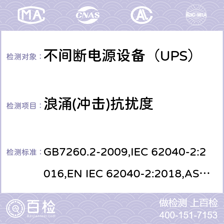 浪涌(冲击)抗扰度 不间断电源设备(UPS) 第2部分：电磁兼容性(EMC)要求 GB7260.2-2009,IEC 62040-2:2016,EN IEC 62040-2:2018,AS IEC 62040.2: 2019 8